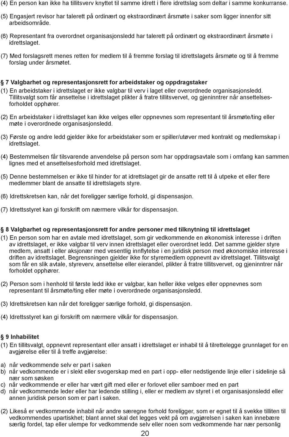 (6) Representant fra overordnet organisasjonsledd har talerett på ordinært og ekstraordinært årsmøte i idrettslaget.