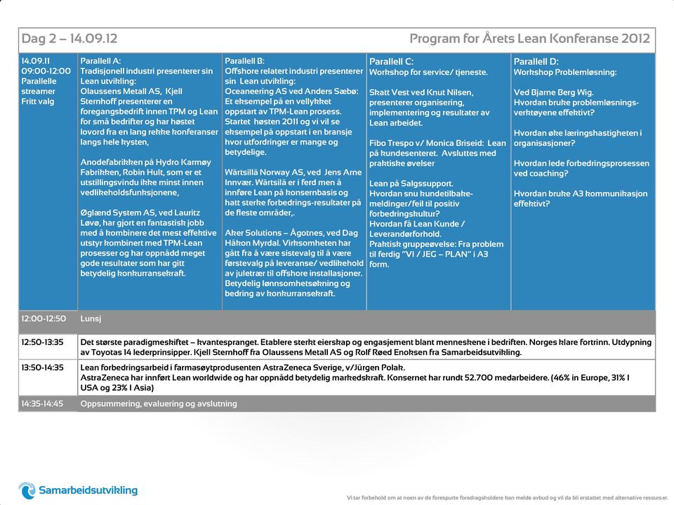 11 09:00-12:00 Parallelle streamer Fritt valg Parallell A: Tradisjonell industri presenterer sin Lean utvikling: Olaussens Metall AS, Kjell Sternhoff presenterer en foregangsbedrift innen TPM og Lean