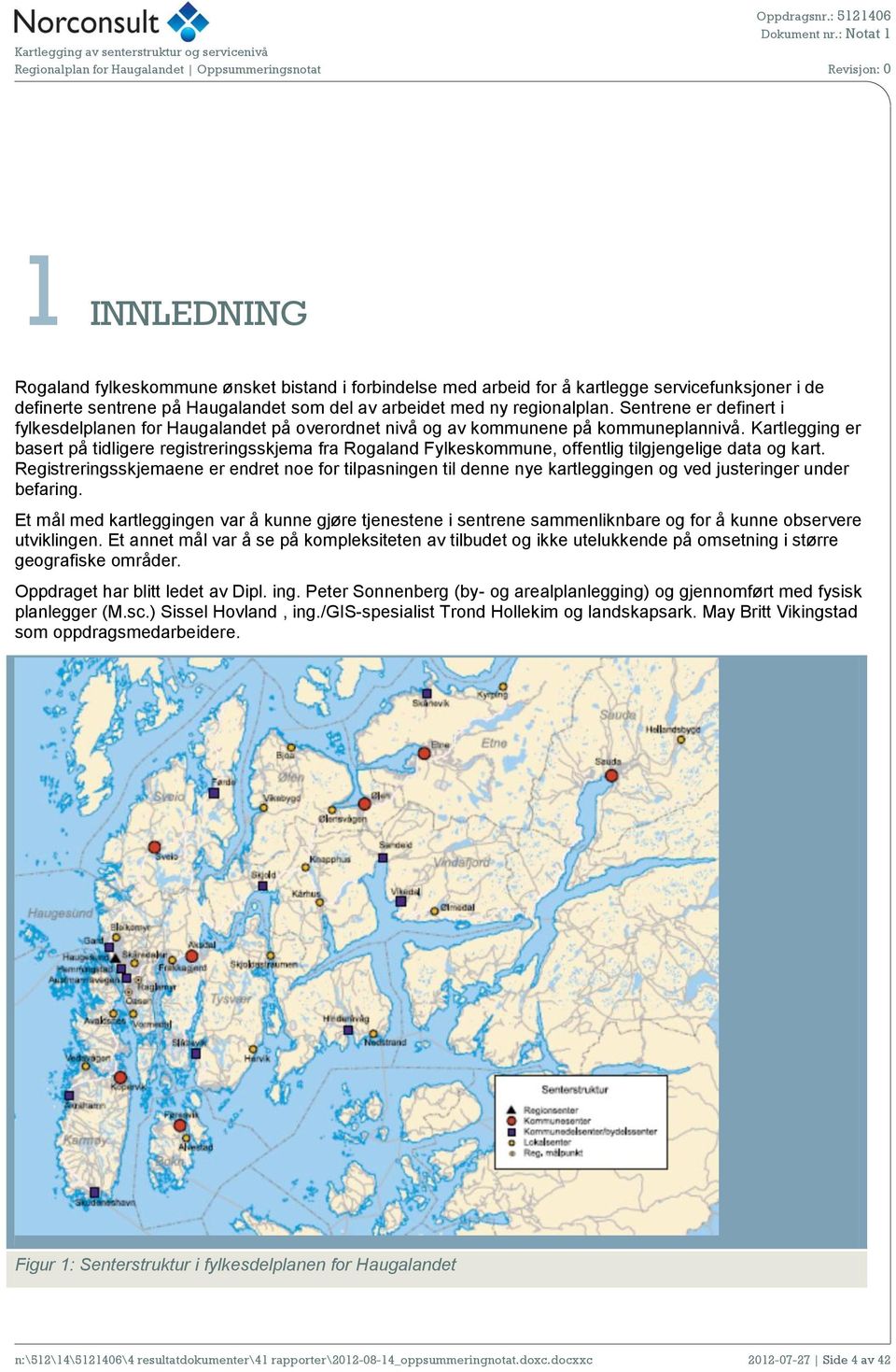Kartlegging er basert på tidligere registreringsskjema fra Rogaland Fylkeskommune, offentlig tilgjengelige data og kart.