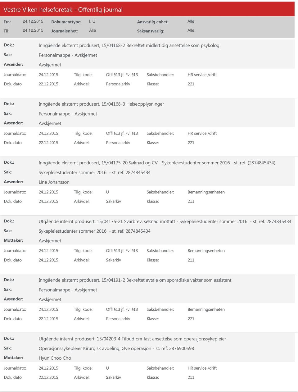 2015 Arkivdel: Personalarkiv Inngående eksternt produsert, 15/04175-20 Søknad og CV - Sykepleiestudenter sommer 2016 - st. ref. (2874845434) Sykepleiestudenter sommer 2016 - st. ref. 2874845434 Line Johansson Bemanningsenheten Dok.