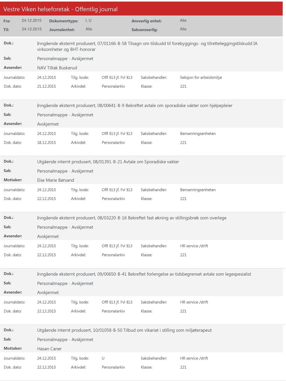 dato: 18.12.2015 Arkivdel: Personalarkiv tgående internt produsert, 08/01391-B-21 Avtale om Sporadiske vakter Personalmappe - Else Marie Børsand Bemanningsenheten Dok. dato: 22.12.2015 Arkivdel: Personalarkiv Inngående eksternt produsert, 08/03220-B-16 Bekreftet fast økning av stillingsbrøk som overlege Personalmappe - Dok.