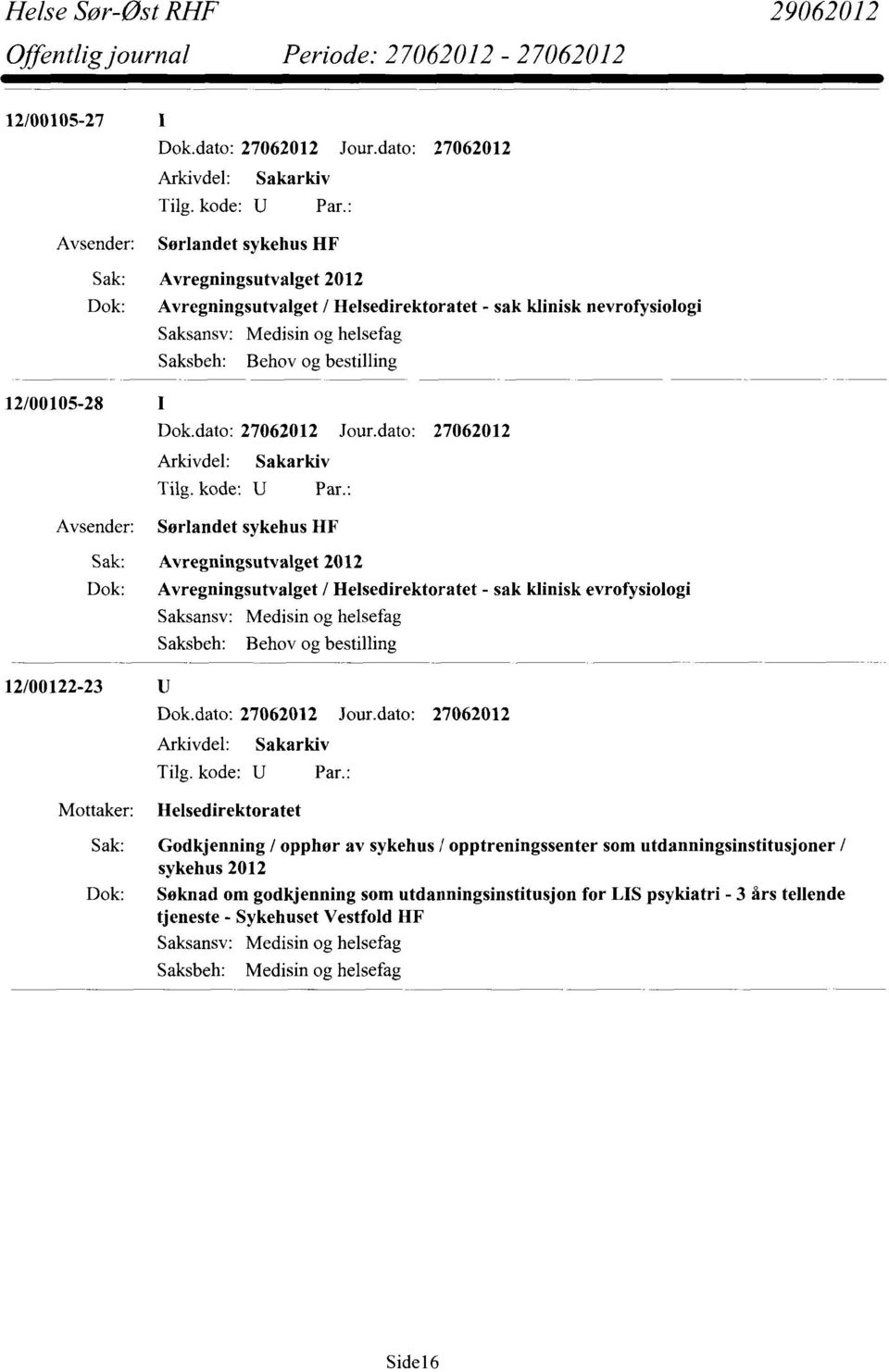 Medisin og helsefag Saksbeh: Behov og bestilling 12/00122-23 Helsedirektoratet Sak: Godkjenning / opphør av sykehus / opptreningssenter som utdanningsinstitusjoner / sykehus 2012