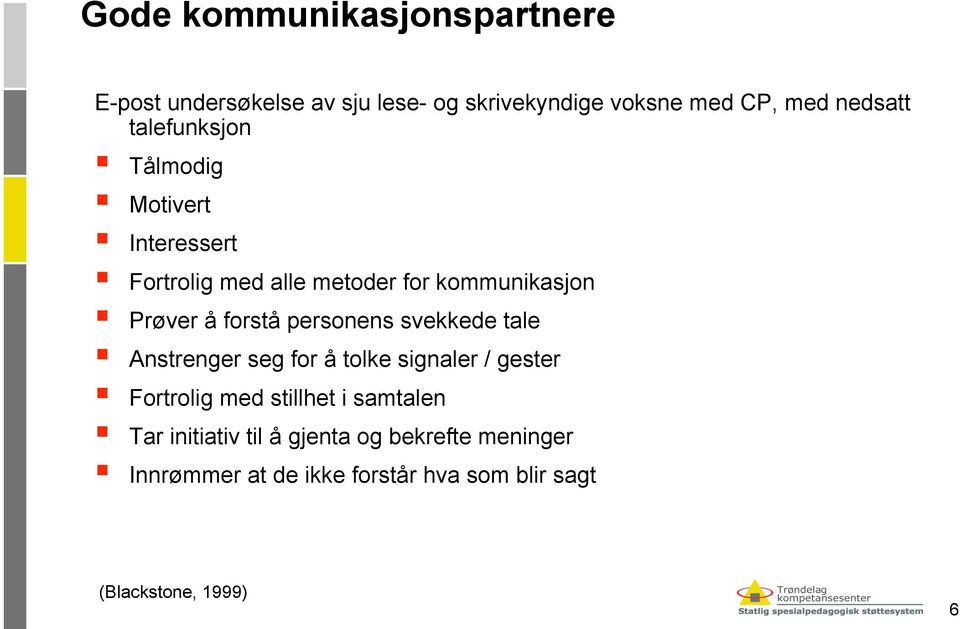 personens svekkede tale Anstrenger seg for å tolke signaler / gester Fortrolig med stillhet i samtalen Tar