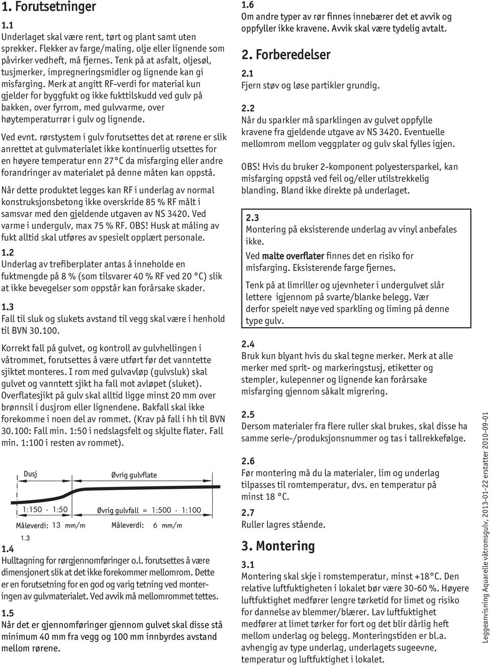 Merk at angitt RF-verdi for material kun gjelder for byggfukt og ikke fukttilskudd ved gulv på bakken, over fyrrom, med gulvvarme, over høytemperaturrør i gulv og lignende. Ved evnt.