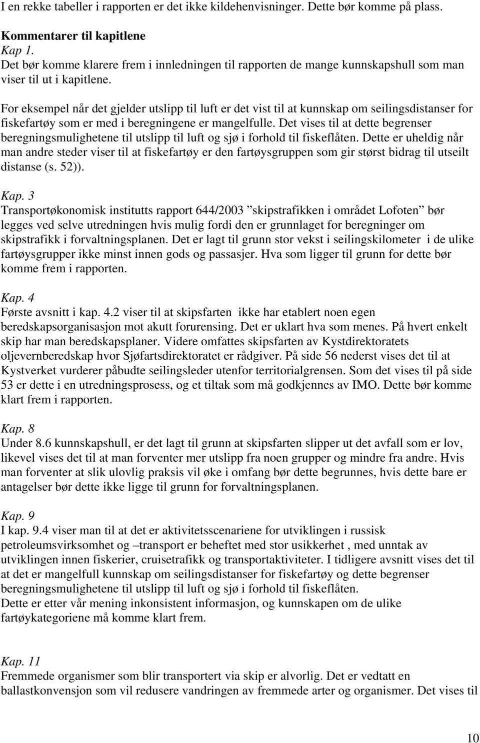 For eksempel når det gjelder utslipp til luft er det vist til at kunnskap om seilingsdistanser for fiskefartøy som er med i beregningene er mangelfulle.