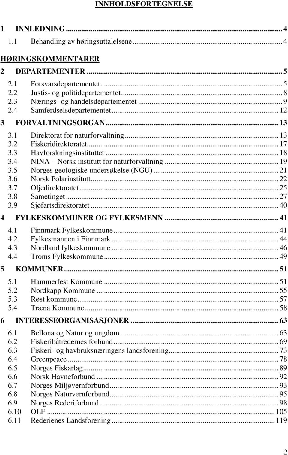 ..18 3.4 NINA Norsk institutt for naturforvaltning...19 3.5 Norges geologiske undersøkelse (NGU)...21 3.6 Norsk Polarinstitutt...22 3.7 Oljedirektoratet...25 3.8 Sametinget...27 3.