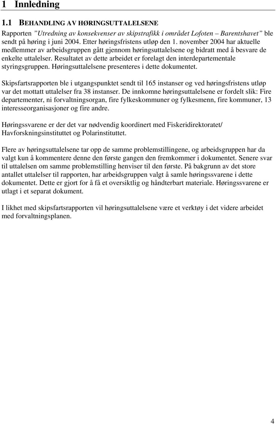 Resultatet av dette arbeidet er forelagt den interdepartementale styringsgruppen. Høringsuttalelsene presenteres i dette dokumentet.