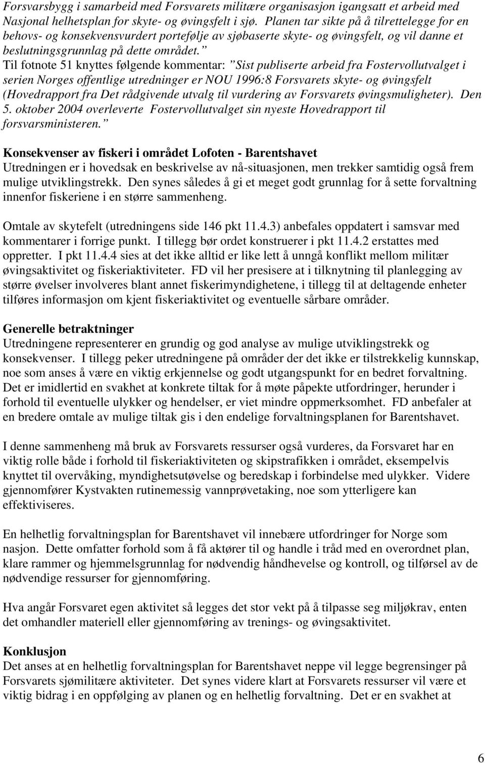 Til fotnote 51 knyttes følgende kommentar: Sist publiserte arbeid fra Fostervollutvalget i serien Norges offentlige utredninger er NOU 1996:8 Forsvarets skyte- og øvingsfelt (Hovedrapport fra Det