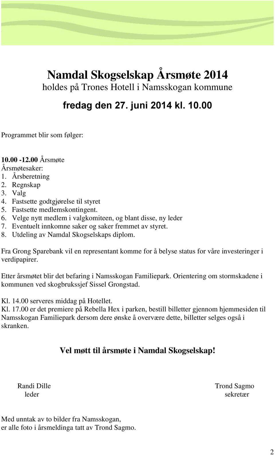 Eventuelt innkomne saker og saker fremmet av styret. 8. Utdeling av Namdal Skogselskaps diplom. Fra Grong Sparebank vil en representant komme for å belyse status for våre investeringer i verdipapirer.