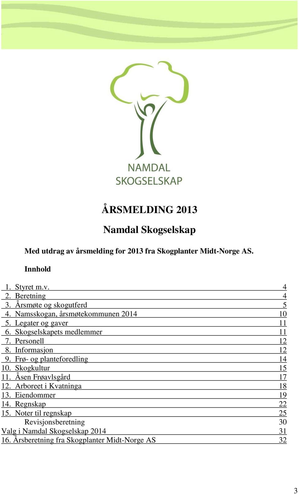 Personell 12 8. Informasjon 12 9. Frø- og planteforedling 14 10. Skogkultur 15 11. Åsen Frøavlsgård 17 12. Arboreet i Kvatninga 18 13.