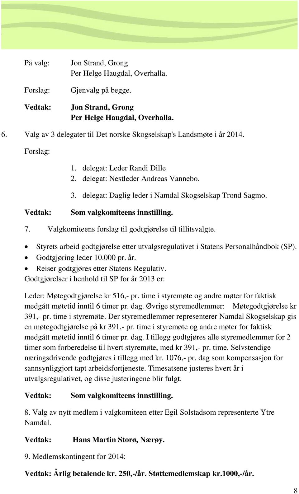 Vedtak: Som valgkomiteens innstilling. 7. Valgkomiteens forslag til godtgjørelse til tillitsvalgte. Styrets arbeid godtgjørelse etter utvalgsregulativet i Statens Personalhåndbok (SP).