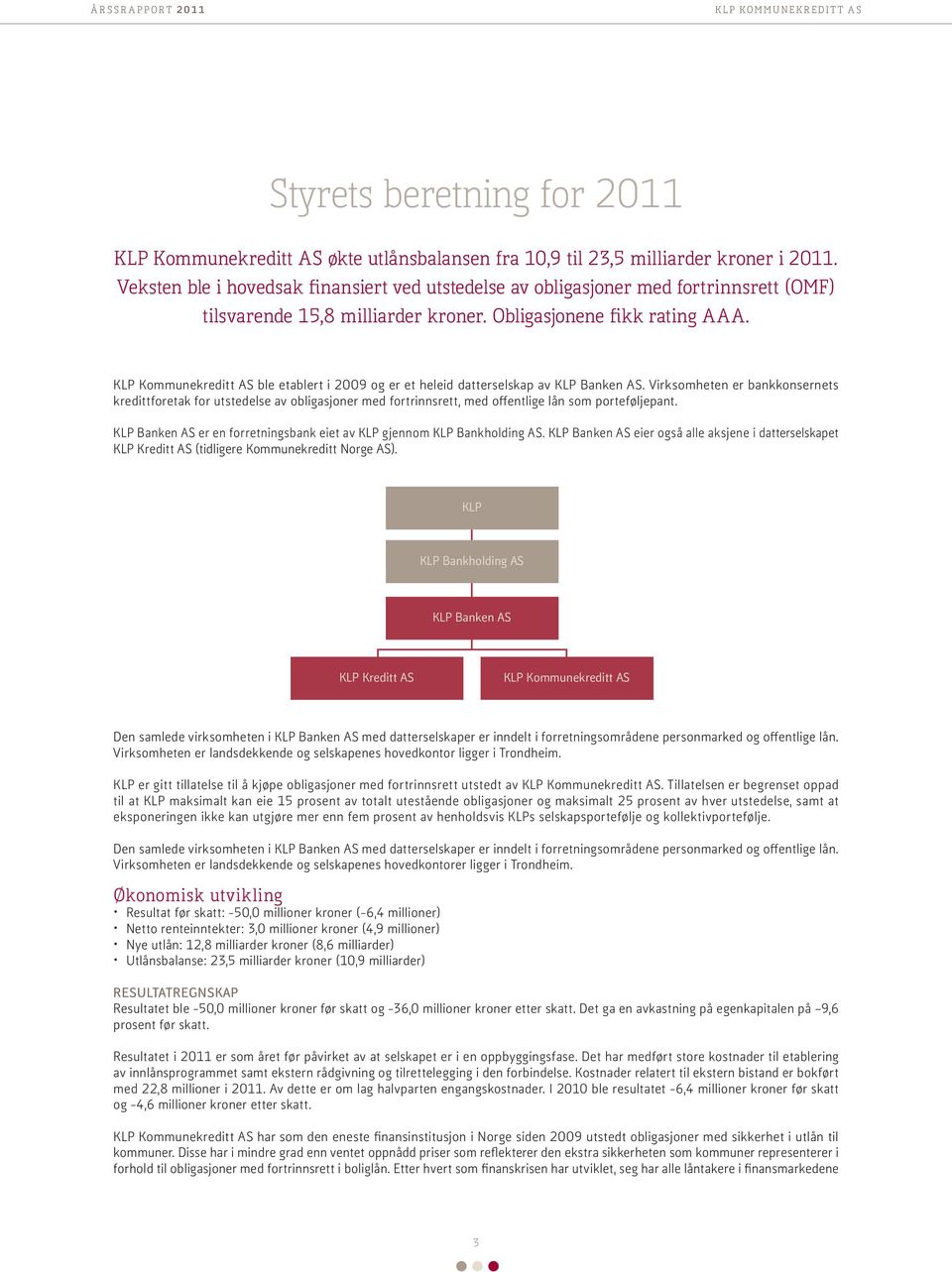 KLP Kommunekreditt AS ble etablert i 2009 og er et heleid datterselskap av KLP Banken AS.