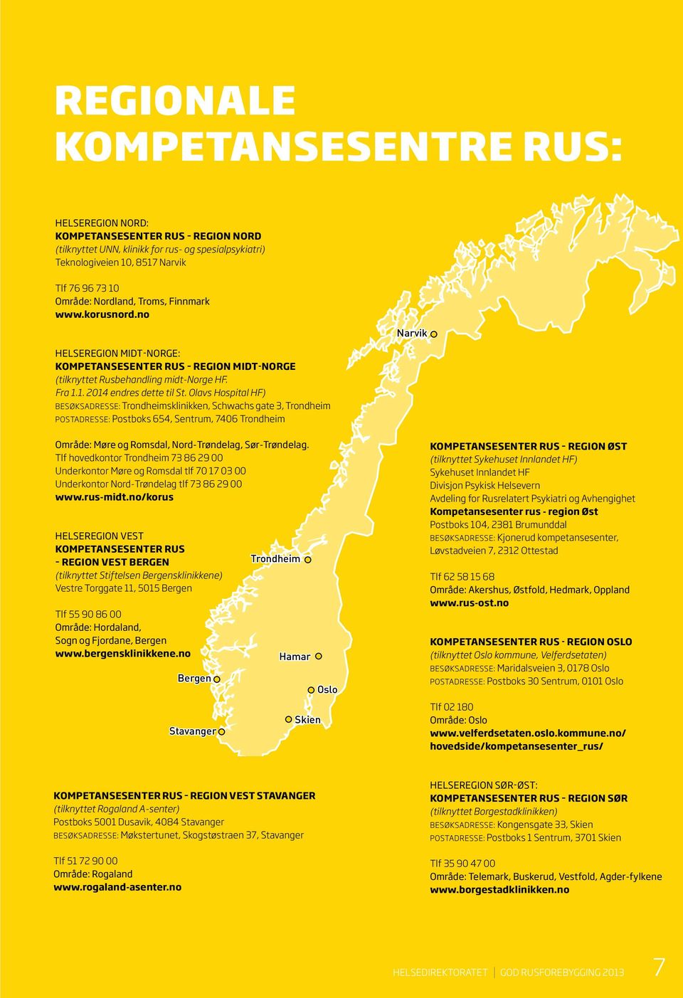 Olavs Hospital HF) BESØKSADRESSE: Trondheimsklinikken, Schwachs gate 3, Trondheim POSTADRESSE: Postboks 654, Sentrum, 7406 Trondheim Område: Møre og Romsdal, Nord-Trøndelag, Sør-Trøndelag.