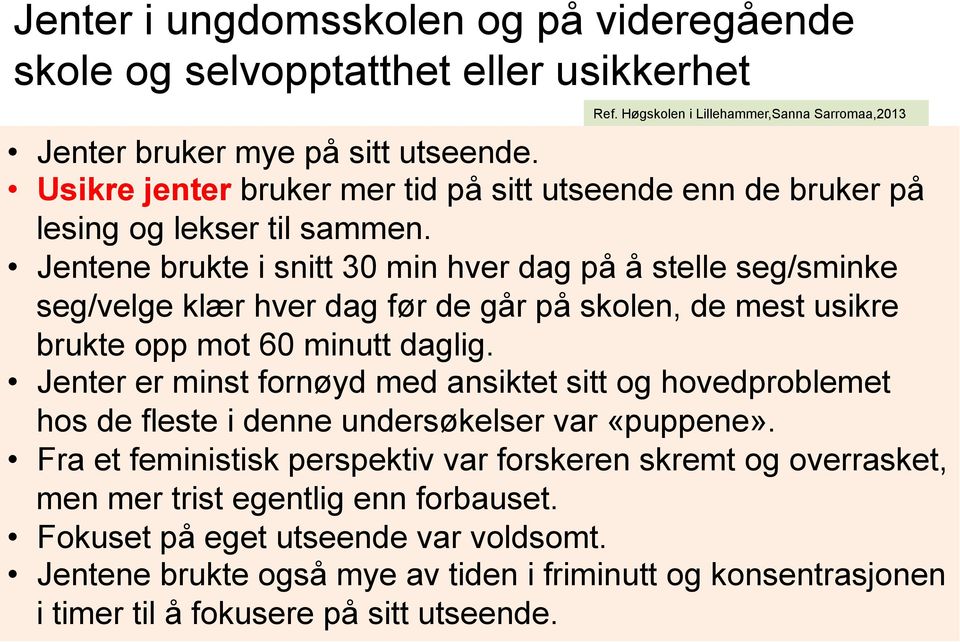 Jentene brukte i snitt 30 min hver dag på å stelle seg/sminke seg/velge klær hver dag før de går på skolen, de mest usikre brukte opp mot 60 minutt daglig.