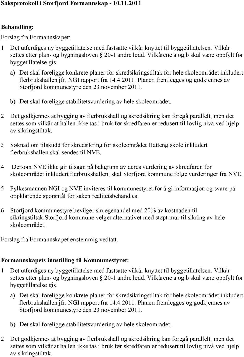 Planen fremlegges og godkjennes av Storfjord kommunestyre den 23 november 2011. b) Det skal foreligge stabilitetsvurdering av hele skoleområdet.