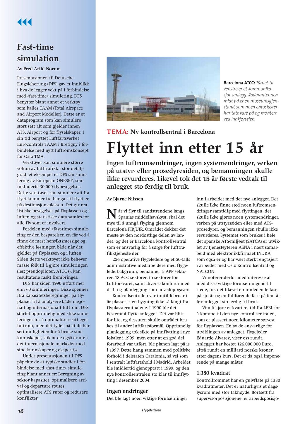 I sin tid benyttet Luftfartsverket Eurocontrols TAAM i Bretigny i forbindelse med nytt luftromskonsept for Oslo TMA.