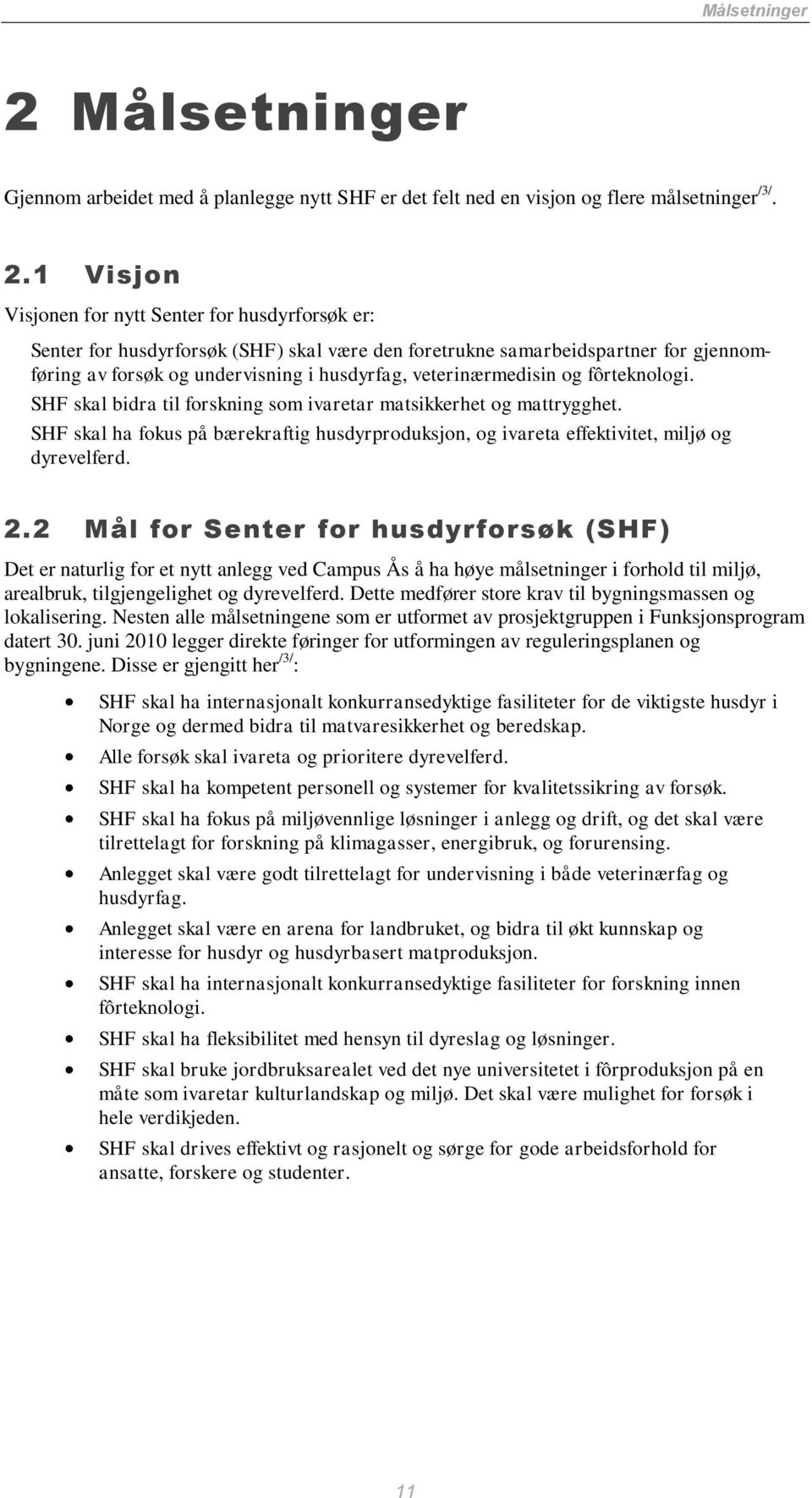 1 Visjon Visjonen for nytt Senter for husdyrforsøk er: Senter for husdyrforsøk (SHF) skal være den foretrukne samarbeidspartner for gjennomføring av forsøk og undervisning i husdyrfag,