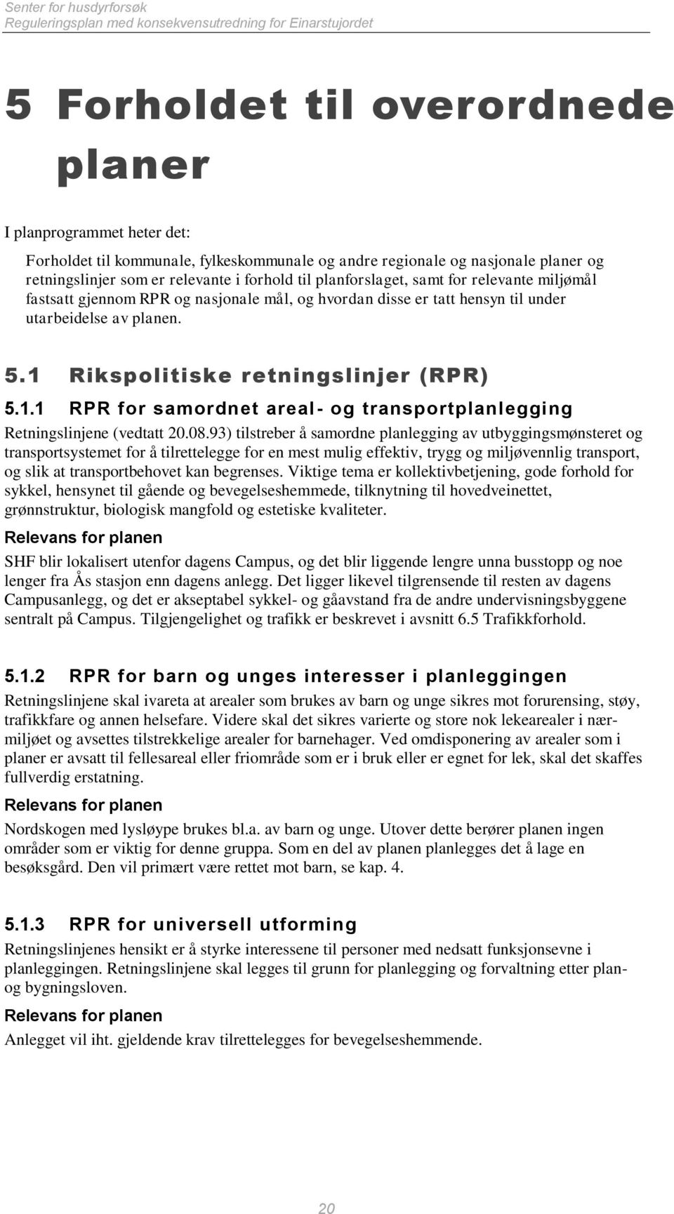 under utarbeidelse av planen. 5.1 Rikspolitiske retningslinjer (RPR) 5.1.1 RPR for samordnet areal- og transportplanlegging Retningslinjene (vedtatt 20.08.