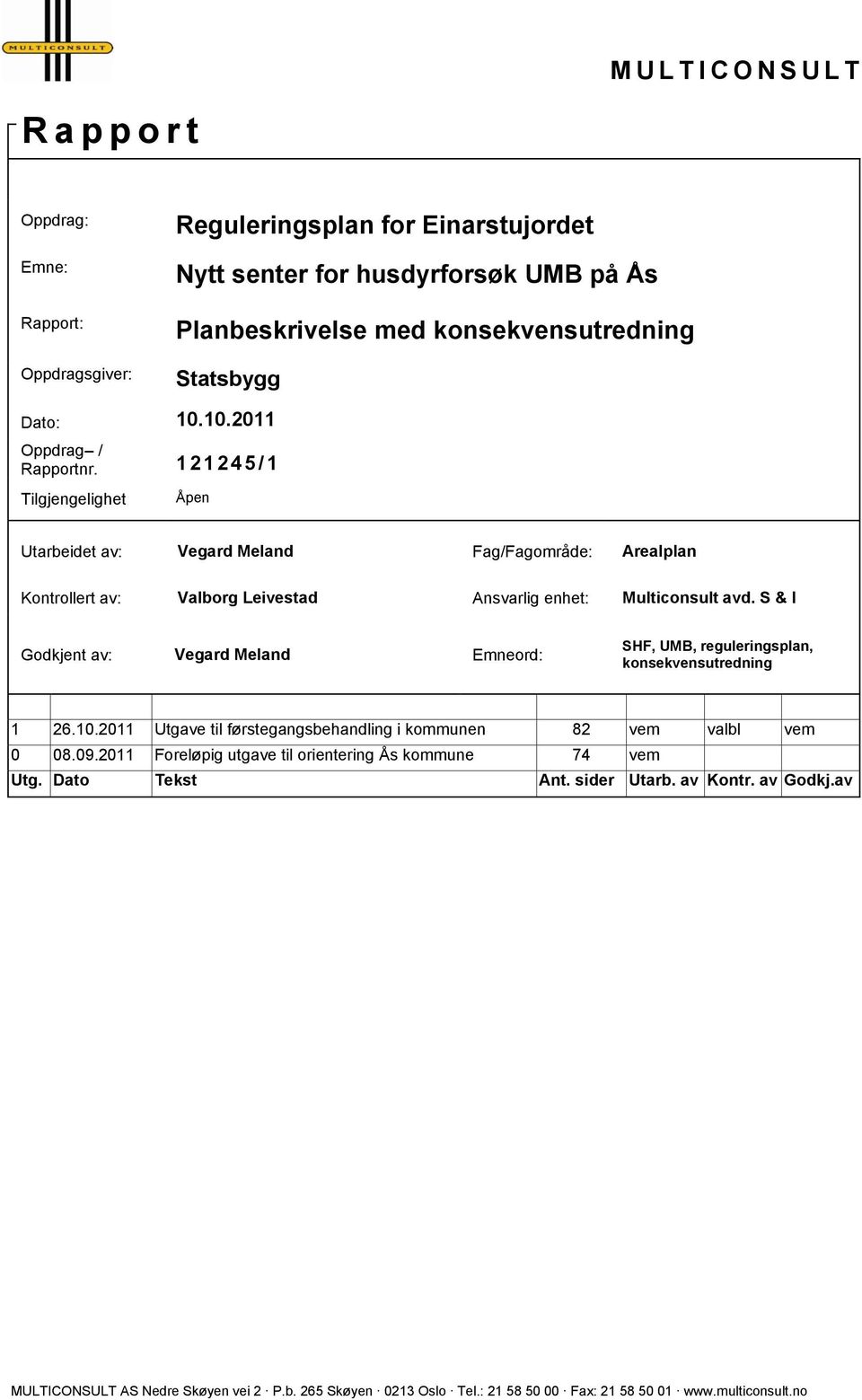 1 2 1 2 4 5 /1 Tilgjengelighet Åpen Utarbeidet av: Vegard Meland Fag/Fagområde: Arealplan Kontrollert av: Valborg Leivestad Ansvarlig enhet: Multiconsult avd.