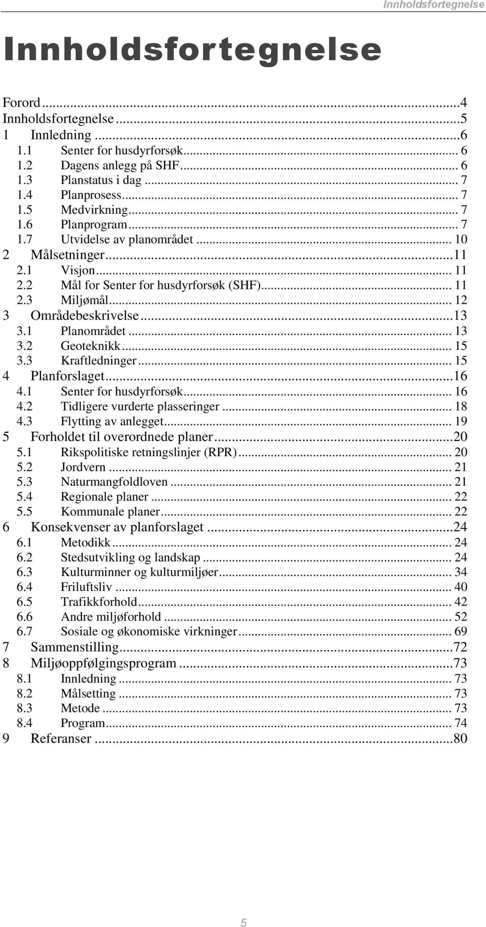 .. 12 3 Områdebeskrivelse... 13 3.1 Planområdet... 13 3.2 Geoteknikk... 15 3.3 Kraftledninger... 15 4 Planforslaget... 16 4.1 Senter for husdyrforsøk... 16 4.2 Tidligere vurderte plasseringer... 18 4.