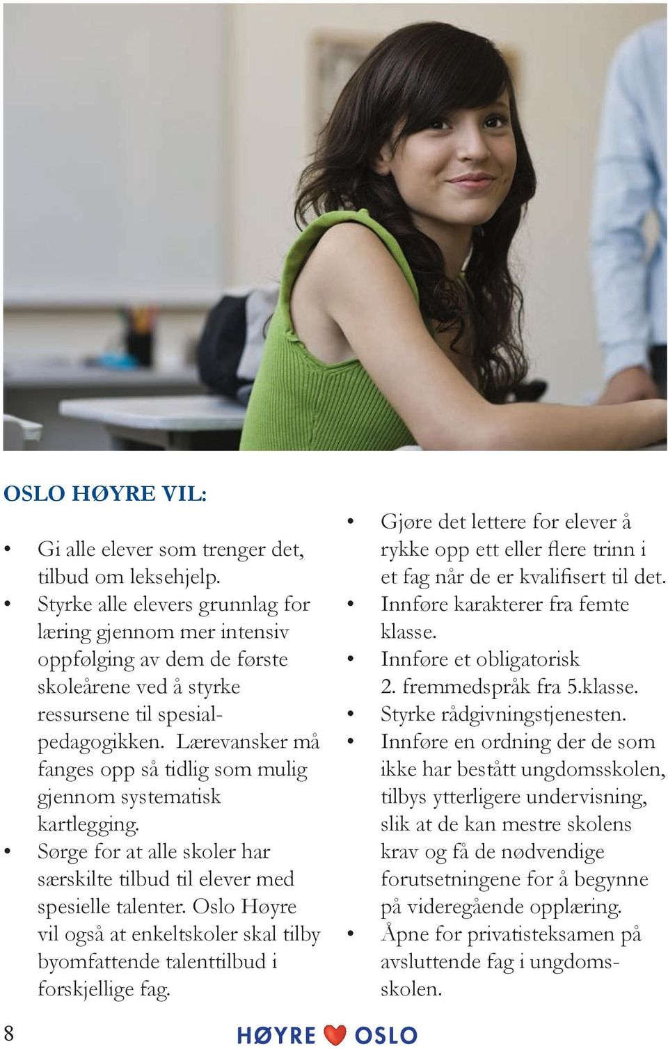 Lærevansker må fanges opp så tidlig som mulig gjennom systematisk kartlegging. Sørge for at alle skoler har særskilte tilbud til elever med spesielle talenter.