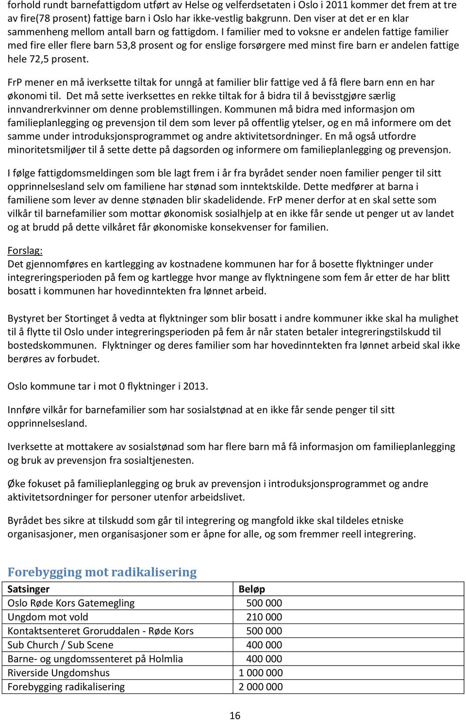 I familier med to voksne er andelen fattige familier med fire eller flere barn 53,8 prosent og for enslige forsørgere med minst fire barn er andelen fattige hele 72,5 prosent.