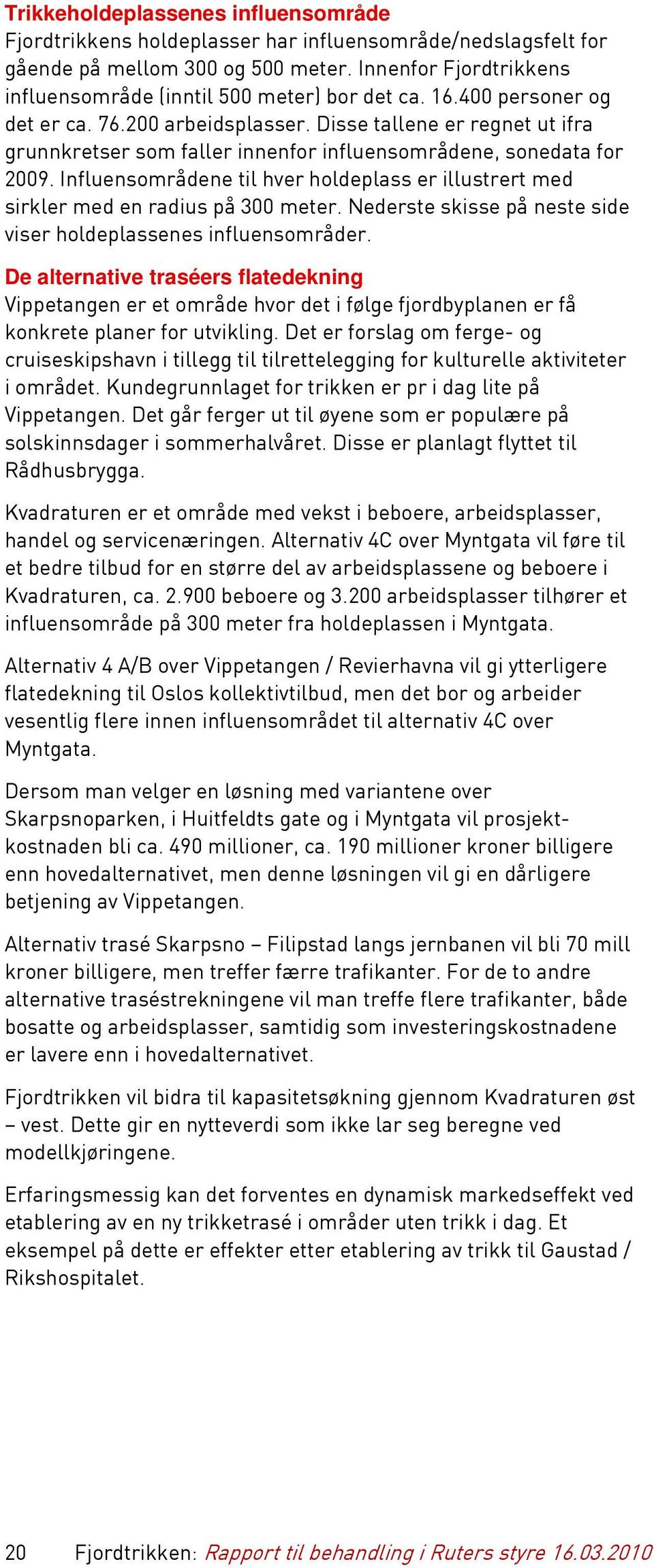 Disse tallene er regnet ut ifra grunnkretser som faller innenfor influensområdene, sonedata for 2009. Influensområdene til hver holdeplass er illustrert med sirkler med en radius på 300 meter.