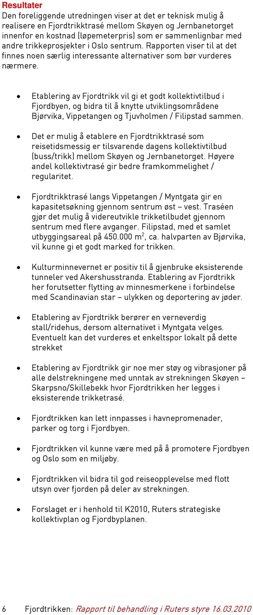 Etablering av Fjordtrikk vil gi et godt kollektivtilbud i Fjordbyen, og bidra til å knytte utviklingsområdene Bjørvika, Vippetangen og Tjuvholmen / Filipstad sammen.