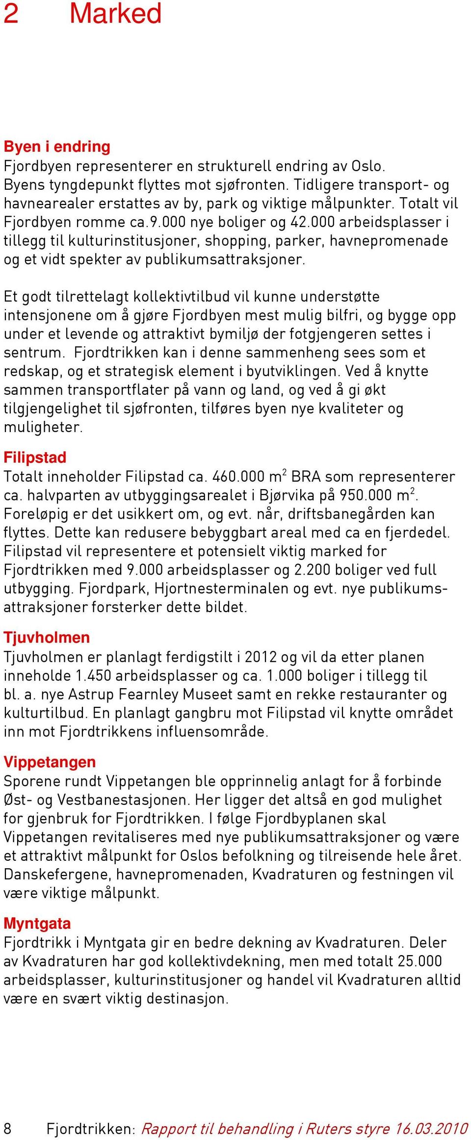 000 arbeidsplasser i tillegg til kulturinstitusjoner, shopping, parker, havnepromenade og et vidt spekter av publikumsattraksjoner.