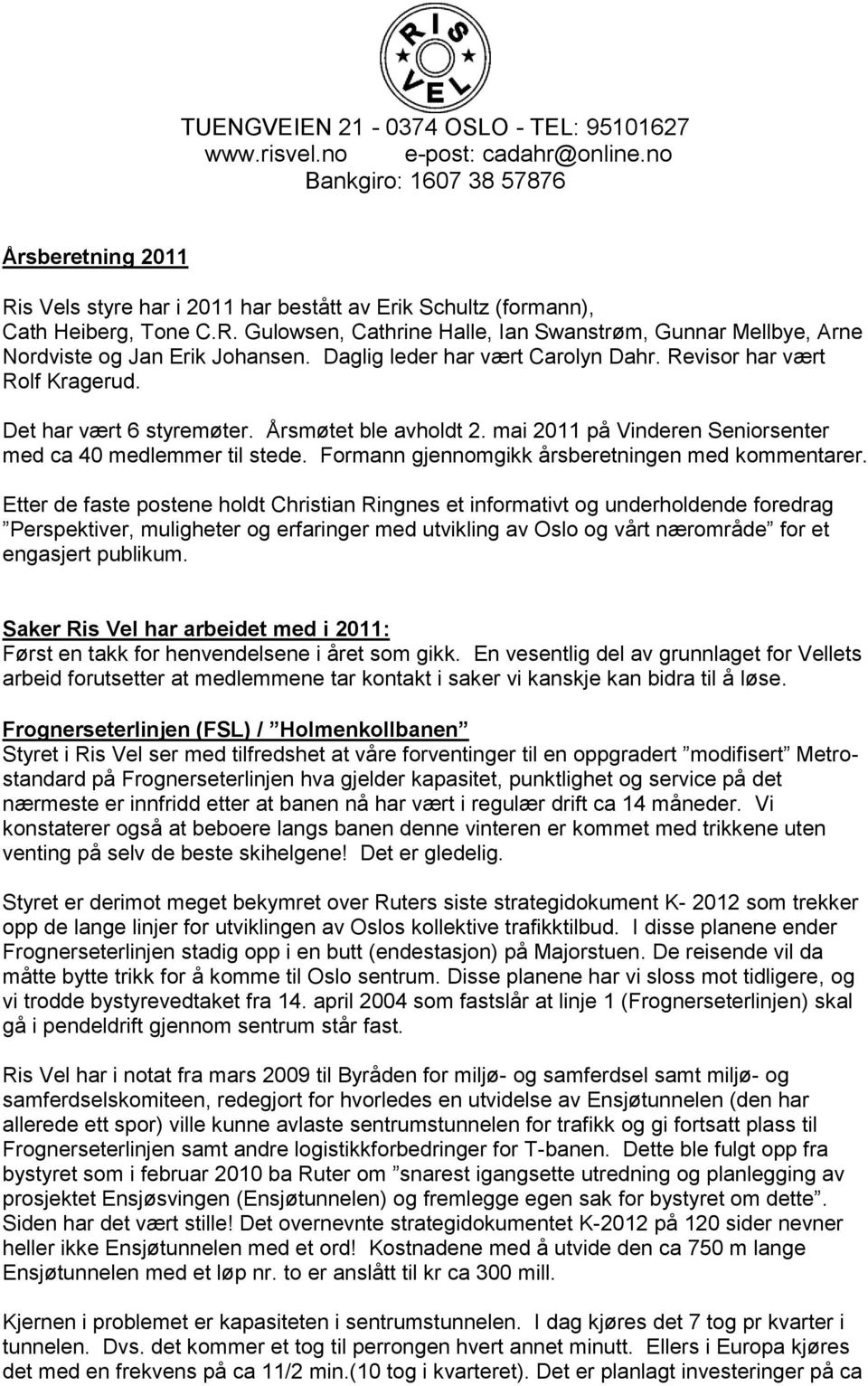 Daglig leder har vært Carolyn Dahr. Revisor har vært Rolf Kragerud. Det har vært 6 styremøter. Årsmøtet ble avholdt 2. mai 2011 på Vinderen Seniorsenter med ca 40 medlemmer til stede.