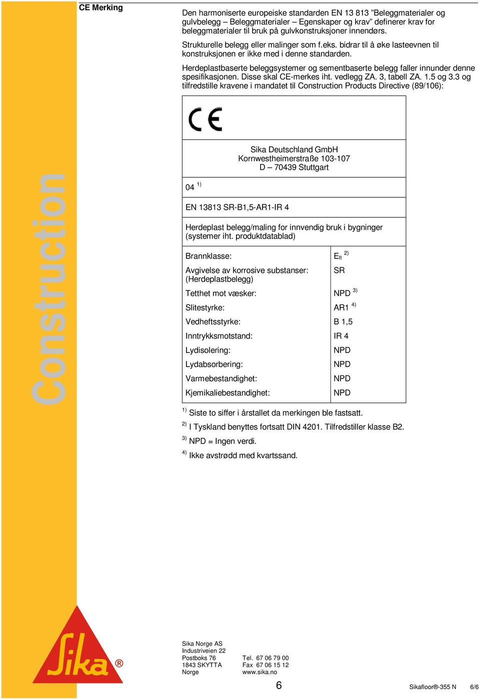 Herdeplastbaserte beleggsystemer og sementbaserte belegg faller innunder denne spesifikasjonen. Disse skal CE-merkes iht. vedlegg ZA. 3, tabell ZA. 1.5 og 3.