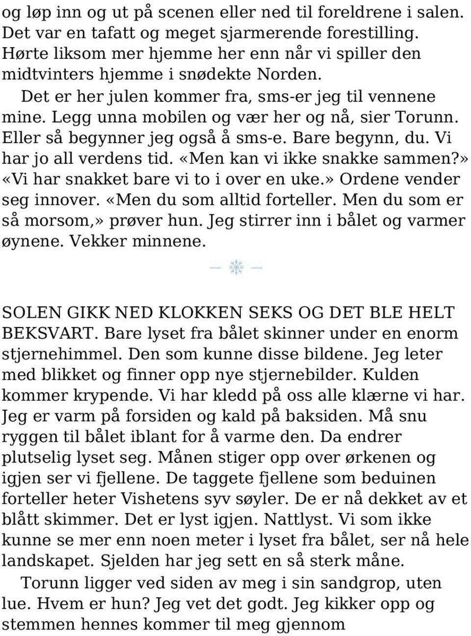 Eller så begynner jeg også å sms-e. Bare begynn, du. Vi har jo all verdens tid. «Men kan vi ikke snakke sammen?» «Vi har snakket bare vi to i over en uke.» Ordene vender seg innover.