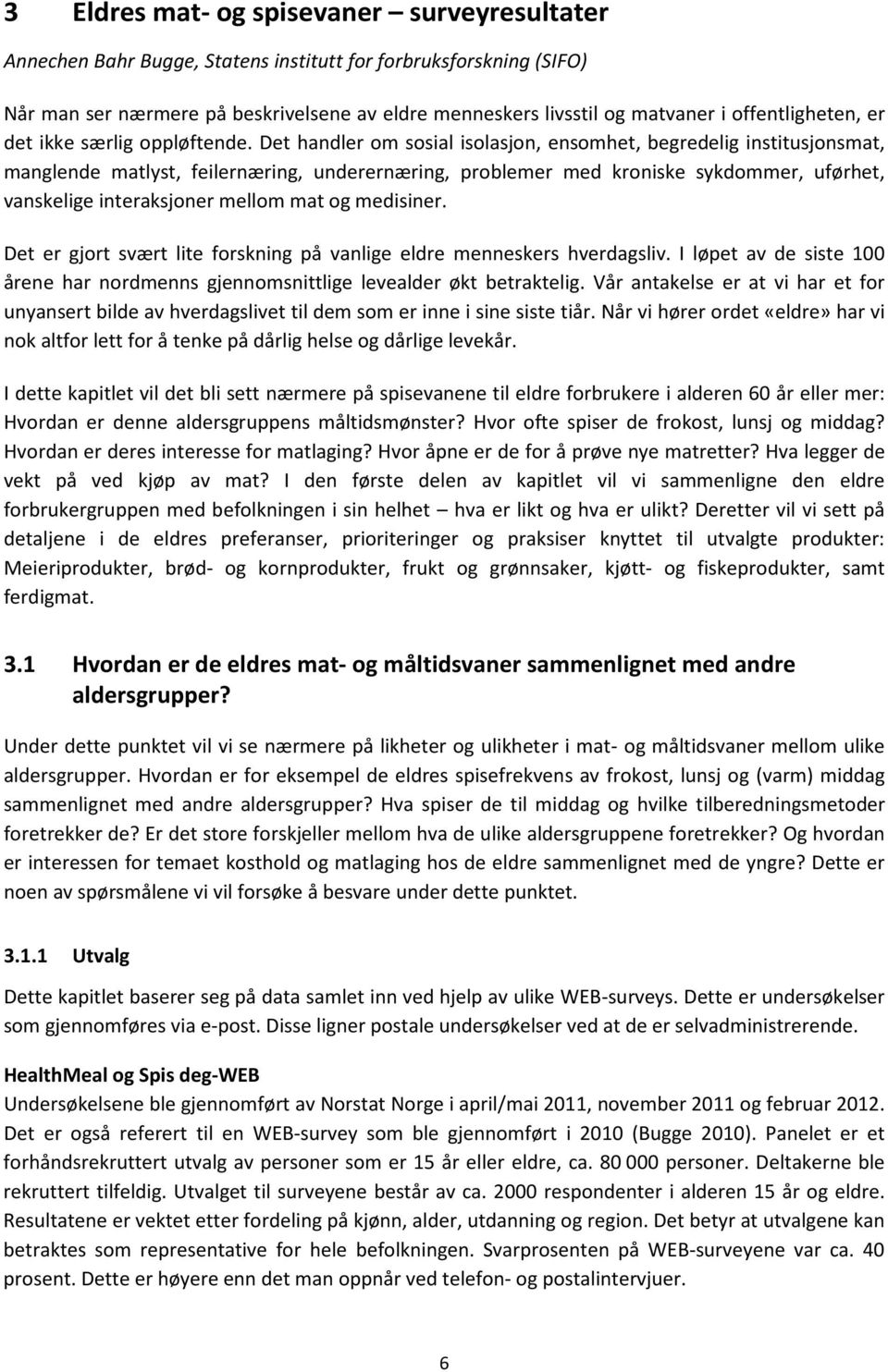 Det handler om sosial isolasjon, ensomhet, begredelig institusjonsmat, manglende matlyst, feilernæring, underernæring, problemer med kroniske sykdommer, uførhet, vanskelige interaksjoner mellom mat