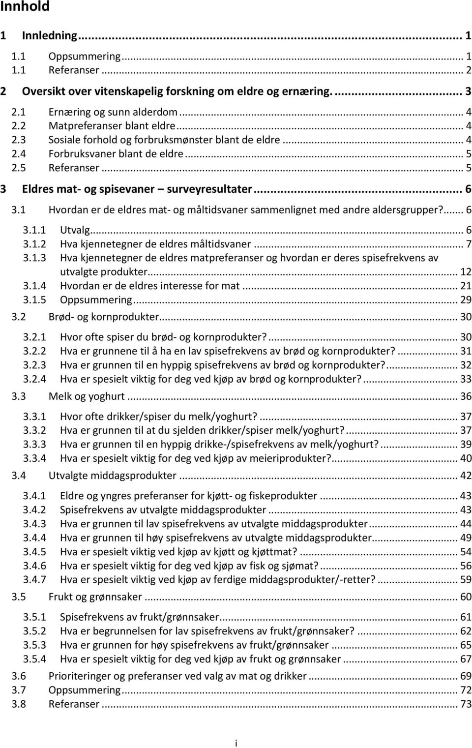 .. 6 3.1 Hvordan er de eldres mat- og måltidsvaner sammenlignet med andre aldersgrupper?... 6 3.1.1 Utvalg... 6 3.1.2 Hva kjennetegner de eldres måltidsvaner... 7 3.1.3 Hva kjennetegner de eldres matpreferanser og hvordan er deres spisefrekvens av utvalgte produkter.