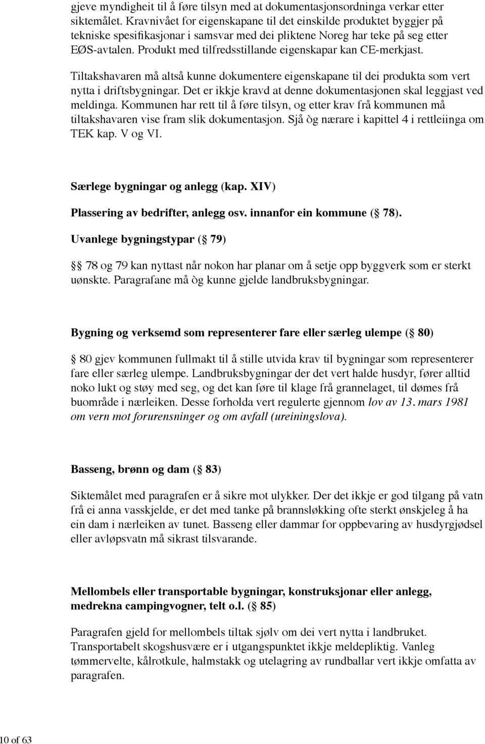 Det er ikkje kravd at denne dokumentasjonen skal leggjast ved meldinga. Kommunen har rett til å føre tilsyn, og etter krav frå kommunen må tiltakshavaren vise fram slik dokumentasjon.