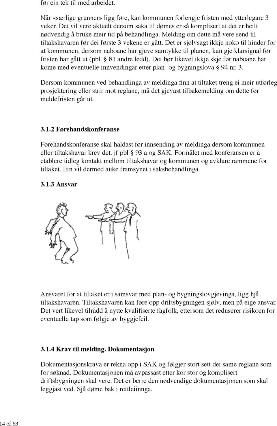 Det er sjølvsagt ikkje noko til hinder for at kommunen, dersom naboane har gjeve samtykke til planen, kan gje klarsignal før fristen har gått ut (pbl. 81 andre ledd).