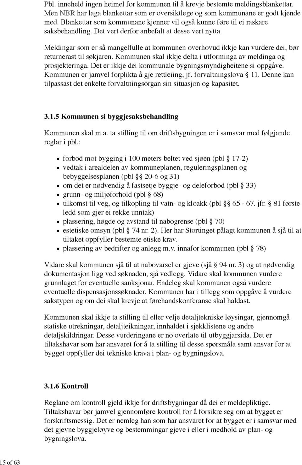 Meldingar som er så mangelfulle at kommunen overhovud ikkje kan vurdere dei, bør returnerast til søkjaren. Kommunen skal ikkje delta i utforminga av meldinga og prosjekteringa.