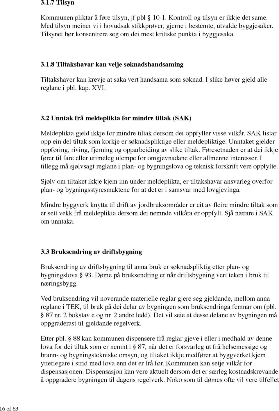 I slike høver gjeld alle reglane i pbl. kap. XVI. 3.2 Unntak frå meldeplikta for mindre tiltak (SAK) Meldeplikta gjeld ikkje for mindre tiltak dersom dei oppfyller visse vilkår.