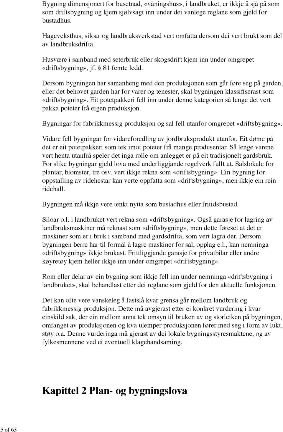 81 femte ledd. Dersom bygningen har samanheng med den produksjonen som går føre seg på garden, «driftsbygning».