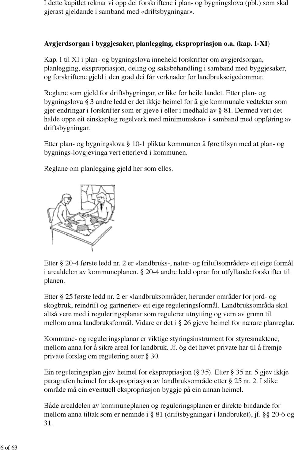 I til XI i plan- og bygningslova inneheld forskrifter om avgjerdsorgan, planlegging, ekspropriasjon, deling og saksbehandling i samband med byggjesaker, og forskriftene gjeld i den grad dei får