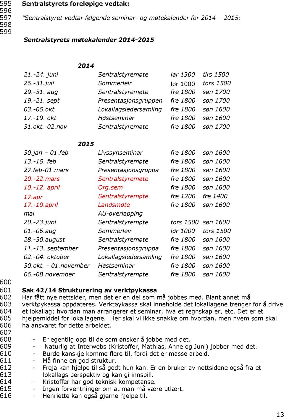 okt Lokallagsledersamling fre 1800 søn 1600 17.-19. okt Høstseminar fre 1800 søn 1600 31.okt.-02.