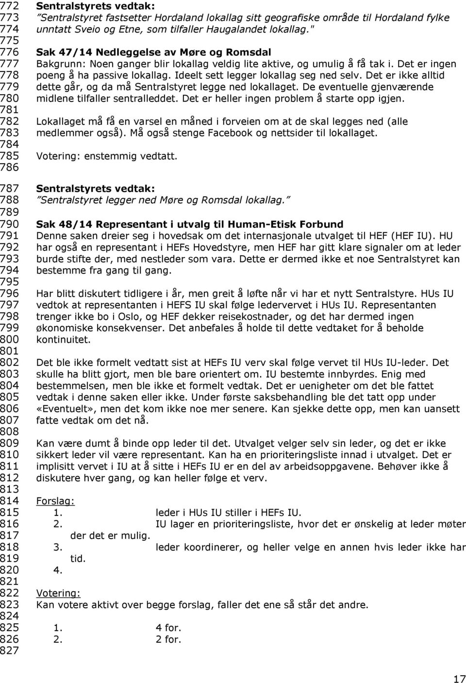 " Sak 47/14 Nedleggelse av Møre og Romsdal Bakgrunn: Noen ganger blir lokallag veldig lite aktive, og umulig å få tak i. Det er ingen poeng å ha passive lokallag.