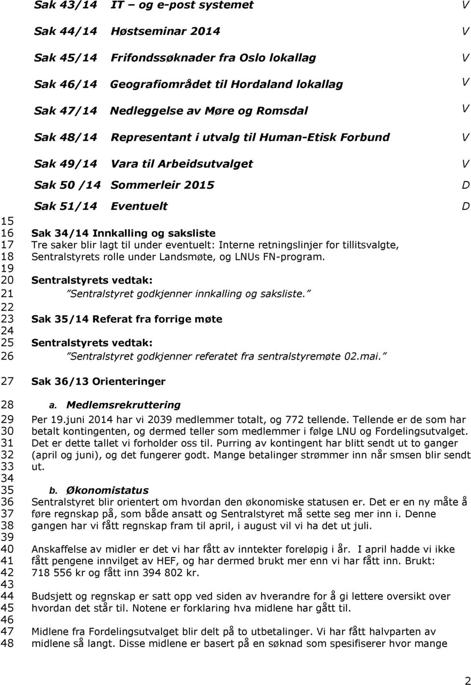 34/14 Innkalling og saksliste Tre saker blir lagt til under eventuelt: Interne retningslinjer for tillitsvalgte, Sentralstyrets rolle under Landsmøte, og LNUs FN-program.