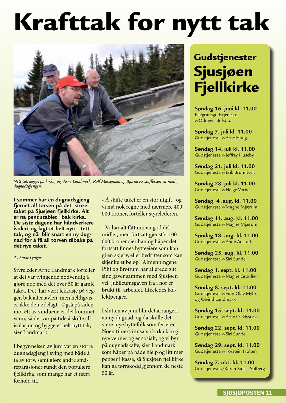 I sommer har en dugnadsgjeng fjernet all torven på det store taket på Sjusjøen fjellkirke. Alt er nå pent stablet bak kirka.