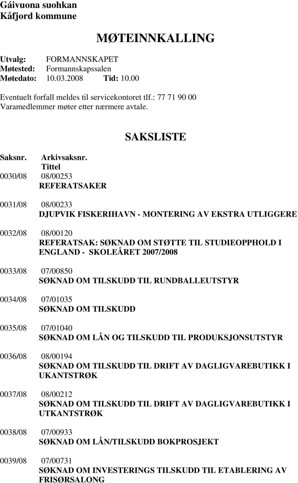 Tittel 0030/08 08/00253 REFERATSAKER SAKSLISTE 0031/08 08/00233 DJUPVIK FISKERIHAVN - MONTERING AV EKSTRA UTLIGGERE 0032/08 08/00120 REFERATSAK: SØKNAD OM STØTTE TIL STUDIEOPPHOLD I ENGLAND -