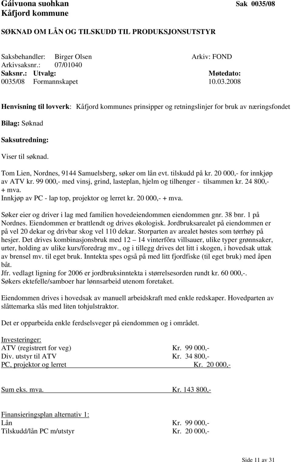 Tom Lien, Nordnes, 9144 Samuelsberg, søker om lån evt. tilskudd på kr. 20 000,- for innkjøp av ATV kr. 99 000,- med vinsj, grind, lasteplan, hjelm og tilhenger - tilsammen kr. 24 800,- + mva.