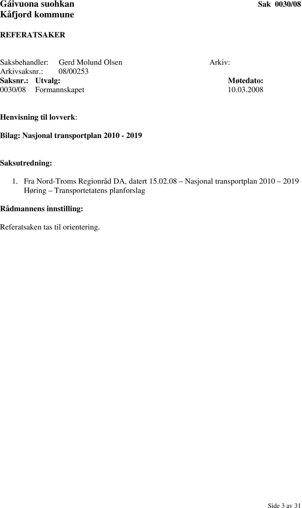 /08 Formannskapet 10.03.2008 Henvisning til lovverk: Bilag: Nasjonal transportplan 2010-2019 Saksutredning: 1.