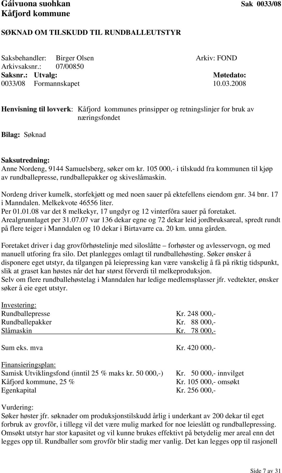 105 000,- i tilskudd fra kommunen til kjøp av rundballepresse, rundballepakker og skiveslåmaskin. Nordeng driver kumelk, storfekjøtt og med noen sauer på ektefellens eiendom gnr. 34 bnr.