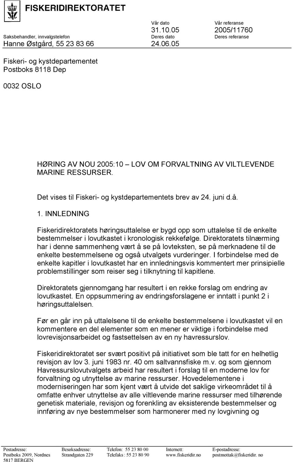 å. 1. INNLEDNING Fiskeridirektoratets høringsuttalelse er bygd opp som uttalelse til de enkelte bestemmelser i lovutkastet i kronologisk rekkefølge.