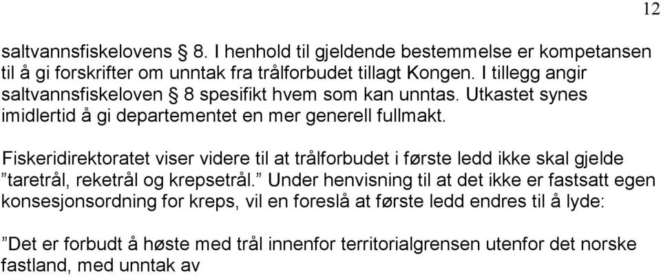 Fiskeridirektoratet viser videre til at trålforbudet i første ledd ikke skal gjelde taretrål, reketrål og krepsetrål.